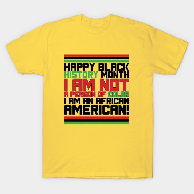 HAPPY BLACK HISTORY MONTH I AM NOT A PERSON OF COLOR I AM AN AFRICAN AMERICAN! TEE SWEATER HOODIE GIFT PRESENT BIRTHDAY CHRISTMAS T-Shirt by HumorAndVintageMerchShop